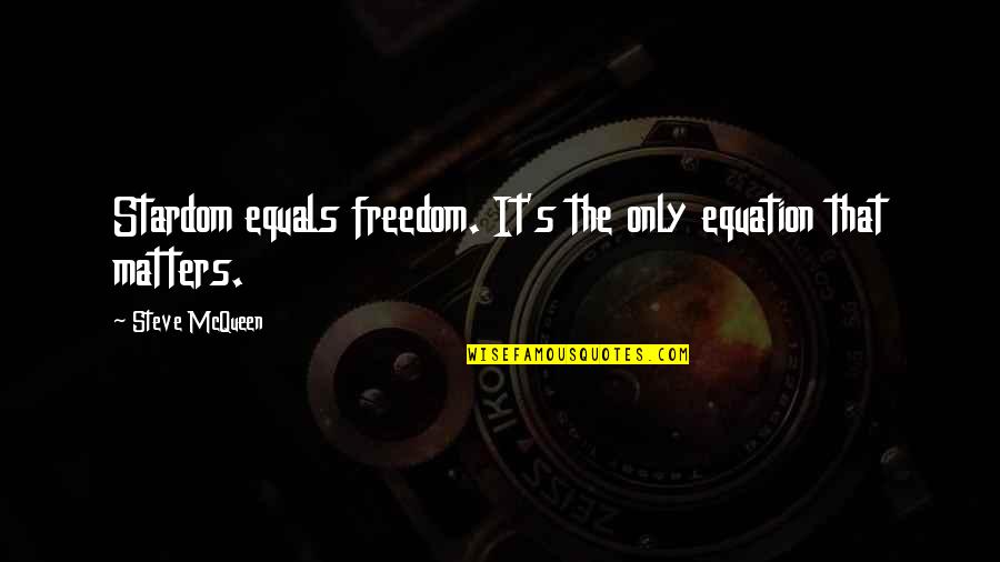 Brecker Quadruplets Quotes By Steve McQueen: Stardom equals freedom. It's the only equation that Brecker Quadruplets Quotes By Steve McQueen: Stardom equals freedom. It's the only equation that