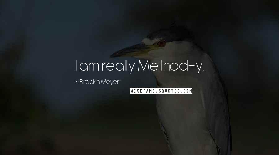 Breckin Meyer quotes: I am really Method-y.