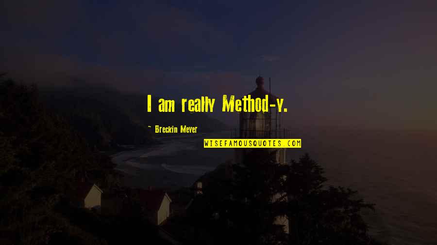 Breckin Meyer Quotes By Breckin Meyer: I am really Method-y.