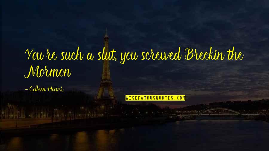 Breckin Quotes By Colleen Hoover: You're such a slut, you screwed Breckin the