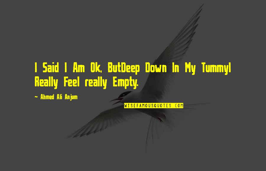 Breclav Pam Tky Quotes By Ahmed Ali Anjum: I Said I Am Ok, ButDeep Down In