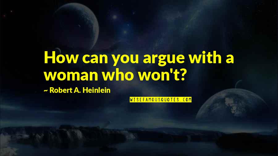 Brecourt Farah Quotes By Robert A. Heinlein: How can you argue with a woman who