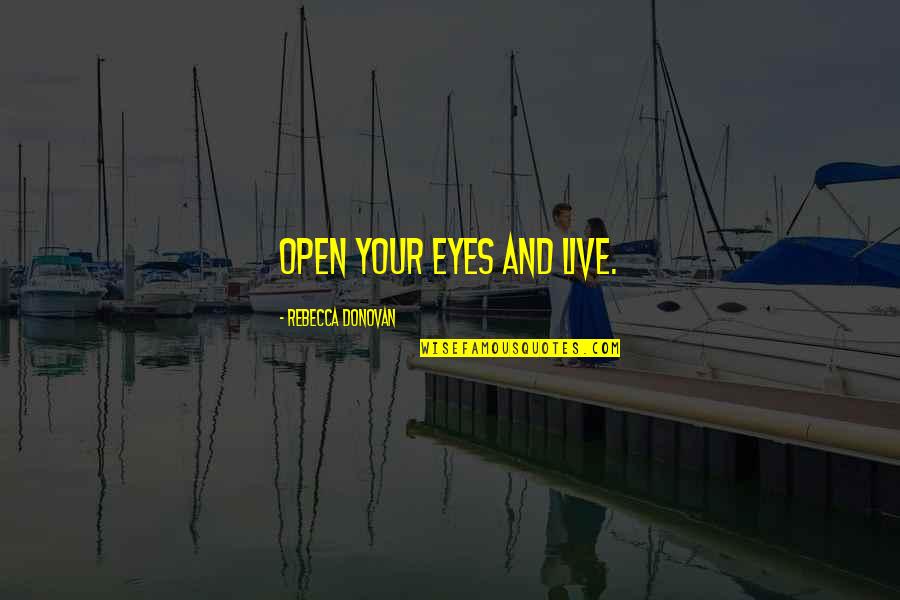 Bred For The Hunt Quotes By Rebecca Donovan: Open your eyes and live.