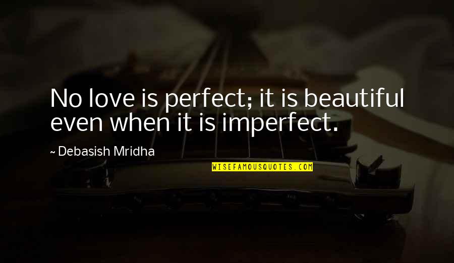 Bred For War Quotes By Debasish Mridha: No love is perfect; it is beautiful even Bred For War Quotes By Debasish Mridha: No love is perfect; it is beautiful even