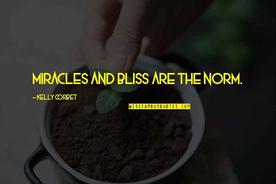 Bred For War Quotes By Kelly Corbet: Miracles and bliss are the norm. Bred For War Quotes By Kelly Corbet: Miracles and bliss are the norm.