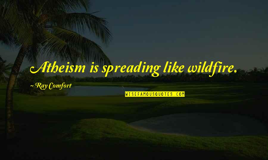 Bred For War Quotes By Ray Comfort: Atheism is spreading like wildfire. Bred For War Quotes By Ray Comfort: Atheism is spreading like wildfire.