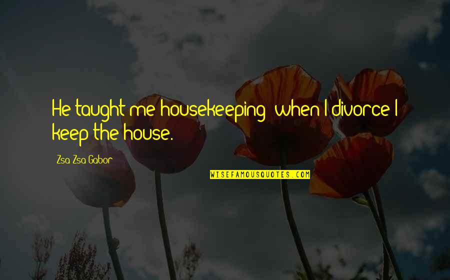 Bredal B6 Quotes By Zsa Zsa Gabor: He taught me housekeeping; when I divorce I Bredal B6 Quotes By Zsa Zsa Gabor: He taught me housekeeping; when I divorce I