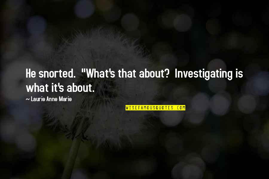 Bredal K65 Quotes By Laurie Anne Marie: He snorted. "What's that about? Investigating is what Bredal K65 Quotes By Laurie Anne Marie: He snorted. "What's that about? Investigating is what