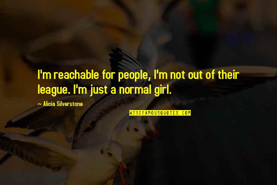 Bredal Kro Quotes By Alicia Silverstone: I'm reachable for people, I'm not out of