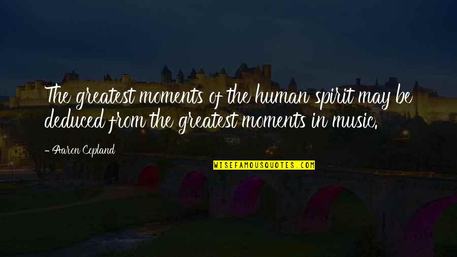 Bredath Quotes By Aaron Copland: The greatest moments of the human spirit may