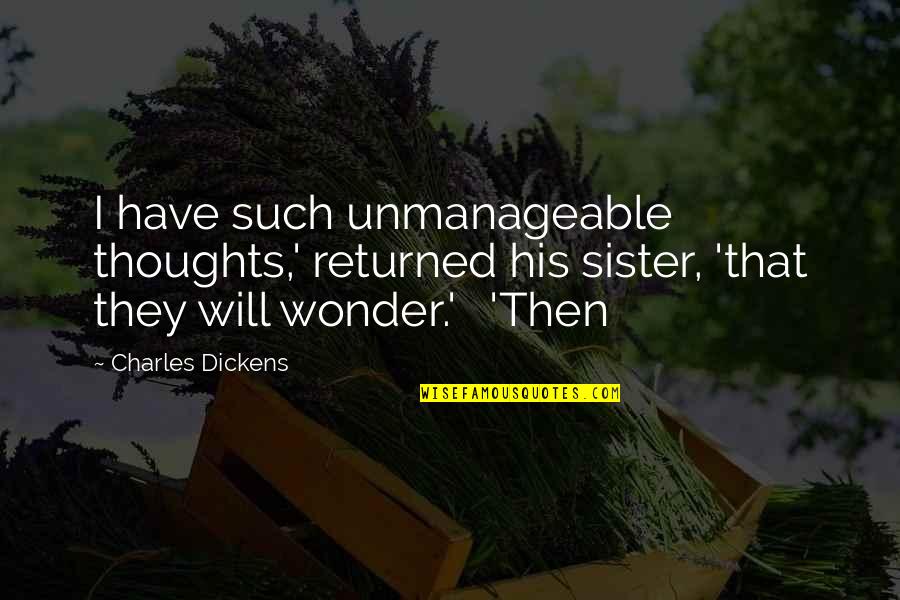 Bredberg And Associates Quotes By Charles Dickens: I have such unmanageable thoughts,' returned his sister, Bredberg And Associates Quotes By Charles Dickens: I have such unmanageable thoughts,' returned his sister,