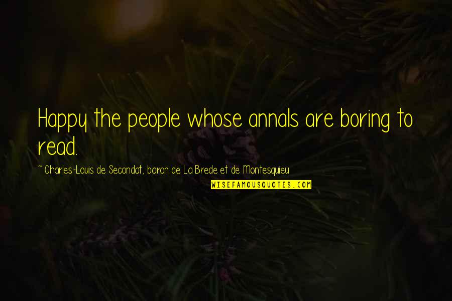 Brede Quotes By Charles-Louis De Secondat, Baron De La Brede Et De Montesquieu: Happy the people whose annals are boring to