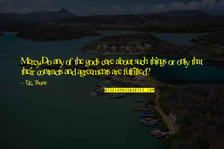 Bredenberg Associates Quotes By T.K. Thorne: Mercy.Do any of the gods care about such Bredenberg Associates Quotes By T.K. Thorne: Mercy.Do any of the gods care about such