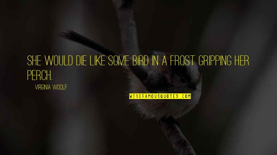 Bredesen Mend Quotes By Virginia Woolf: She would die like some bird in a Bredesen Mend Quotes By Virginia Woolf: She would die like some bird in a