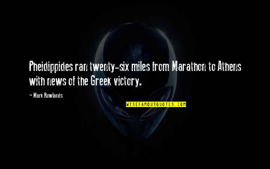 Bredeson Outdoor Quotes By Mark Rowlands: Pheidippides ran twenty-six miles from Marathon to Athens Bredeson Outdoor Quotes By Mark Rowlands: Pheidippides ran twenty-six miles from Marathon to Athens