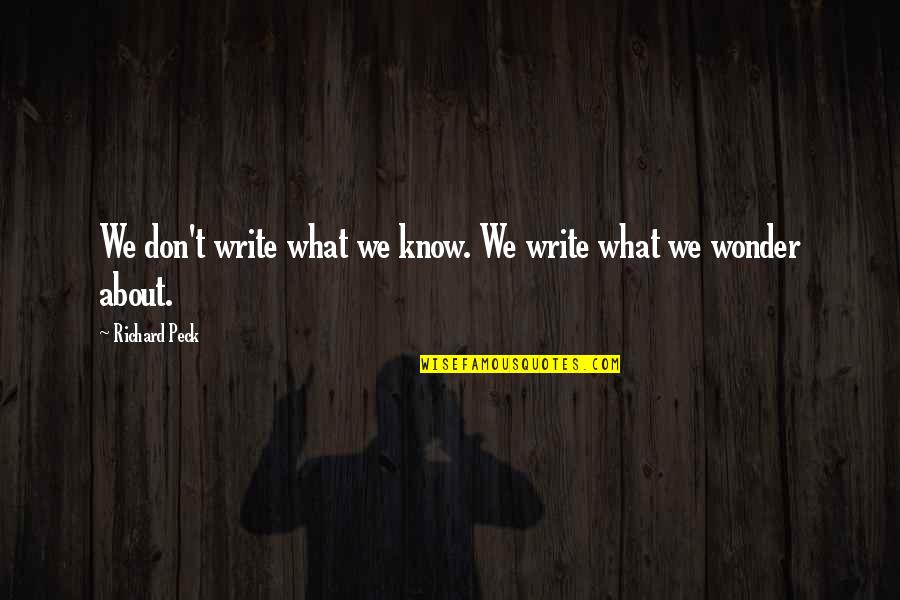Bredrins Quotes By Richard Peck: We don't write what we know. We write
