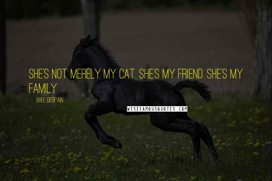 Bree Despain quotes: She's not merely my cat. She's my friend. She's my family.