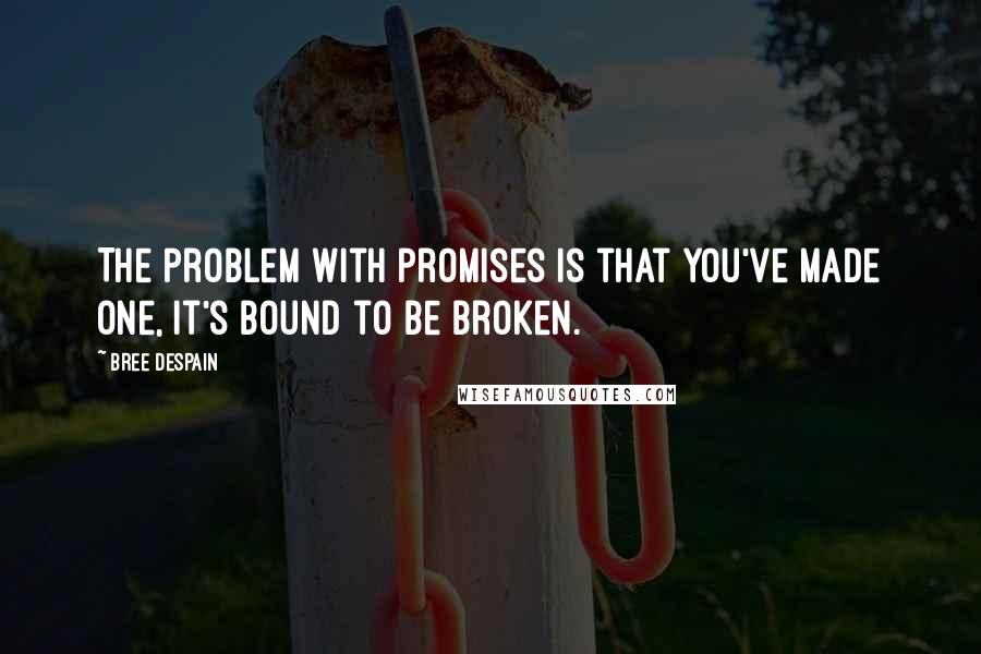 Bree Despain quotes: The problem with promises is that you've made one, it's bound to be broken.