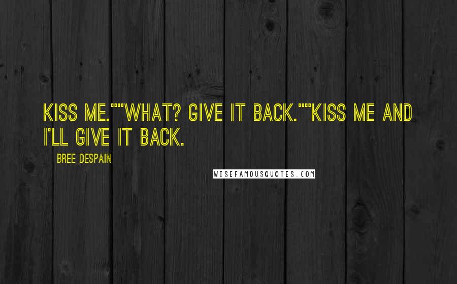 Bree Despain quotes: Kiss me.""What? Give it back.""Kiss me and I'll give it back.