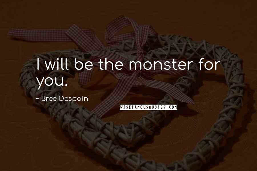 Bree Despain quotes: I will be the monster for you.