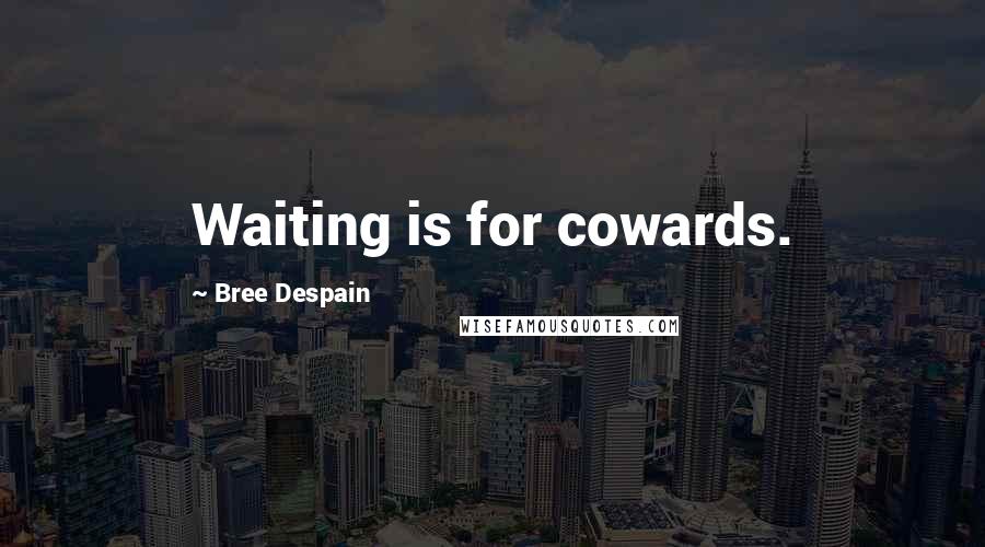 Bree Despain quotes: Waiting is for cowards.