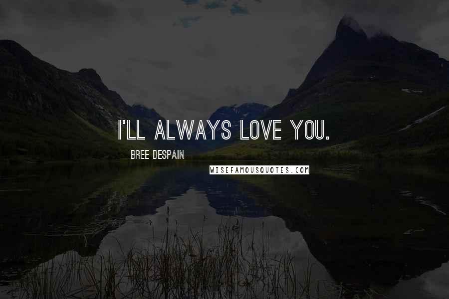 Bree Despain quotes: I'll always love you.