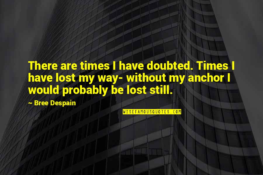 Bree Despain Quotes By Bree Despain: There are times I have doubted. Times I