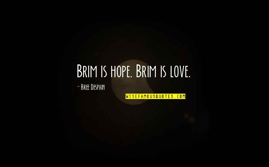Bree Despain Quotes By Bree Despain: Brim is hope. Brim is love.
