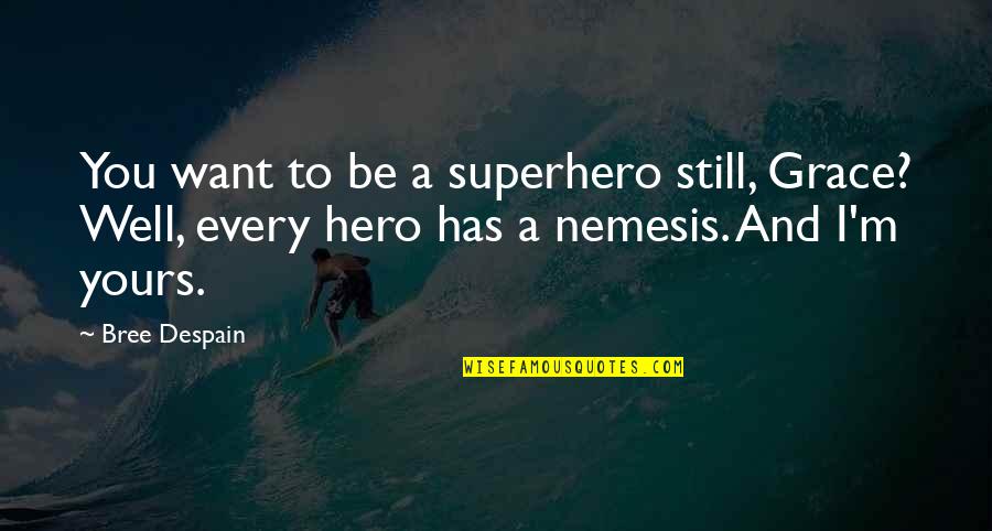 Bree Despain Quotes By Bree Despain: You want to be a superhero still, Grace?
