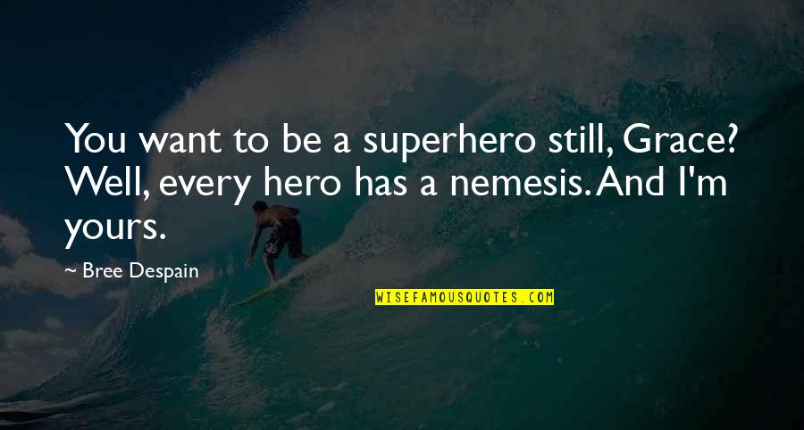 Bree Despain Quotes By Bree Despain: You want to be a superhero still, Grace? Bree Despain Quotes By Bree Despain: You want to be a superhero still, Grace?