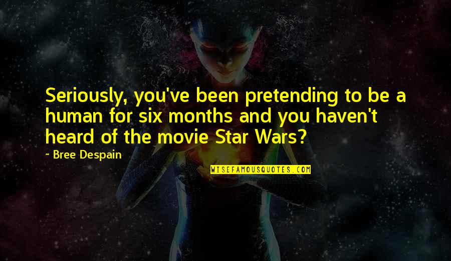 Bree Despain Quotes By Bree Despain: Seriously, you've been pretending to be a human Bree Despain Quotes By Bree Despain: Seriously, you've been pretending to be a human