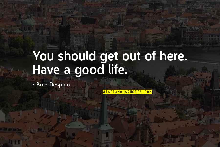 Bree Despain Quotes By Bree Despain: You should get out of here. Have a