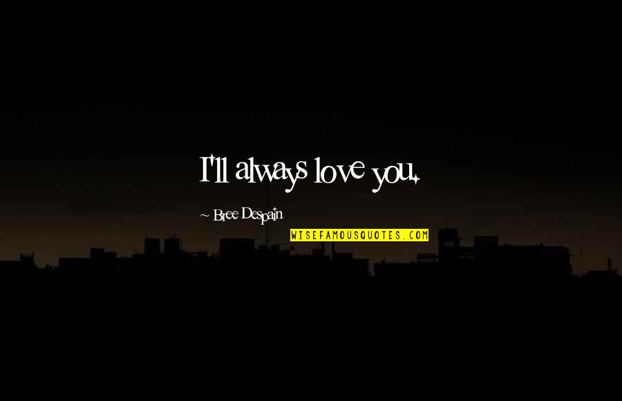 Bree Despain Quotes By Bree Despain: I'll always love you.