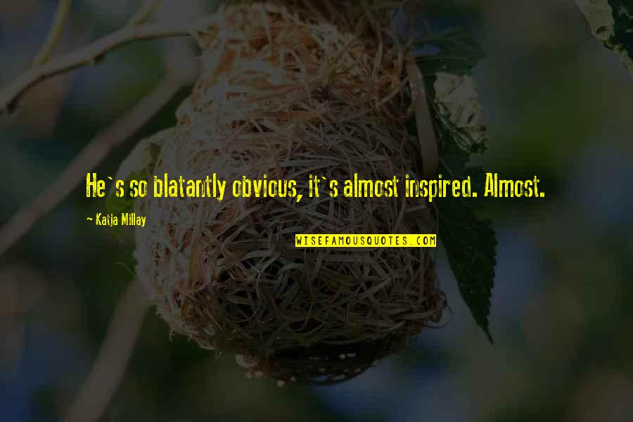 Bree Despain The Dark Divine Quotes By Katja Millay: He's so blatantly obvious, it's almost inspired. Almost. Bree Despain The Dark Divine Quotes By Katja Millay: He's so blatantly obvious, it's almost inspired. Almost.