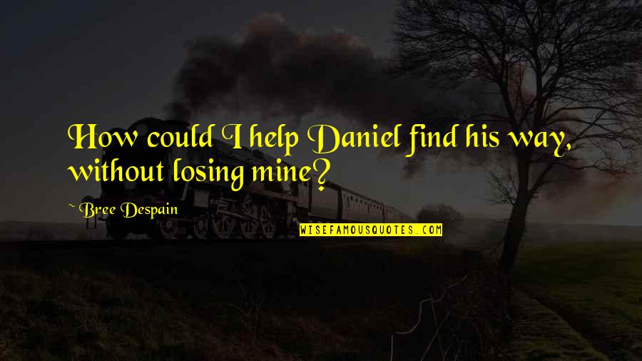 Bree Quotes By Bree Despain: How could I help Daniel find his way,