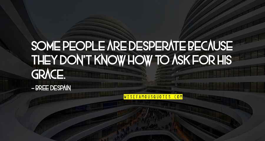 Bree Quotes By Bree Despain: Some people are desperate because they don't know