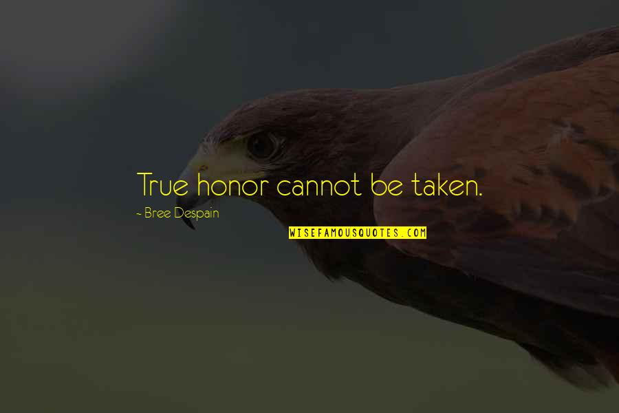 Bree Quotes By Bree Despain: True honor cannot be taken.