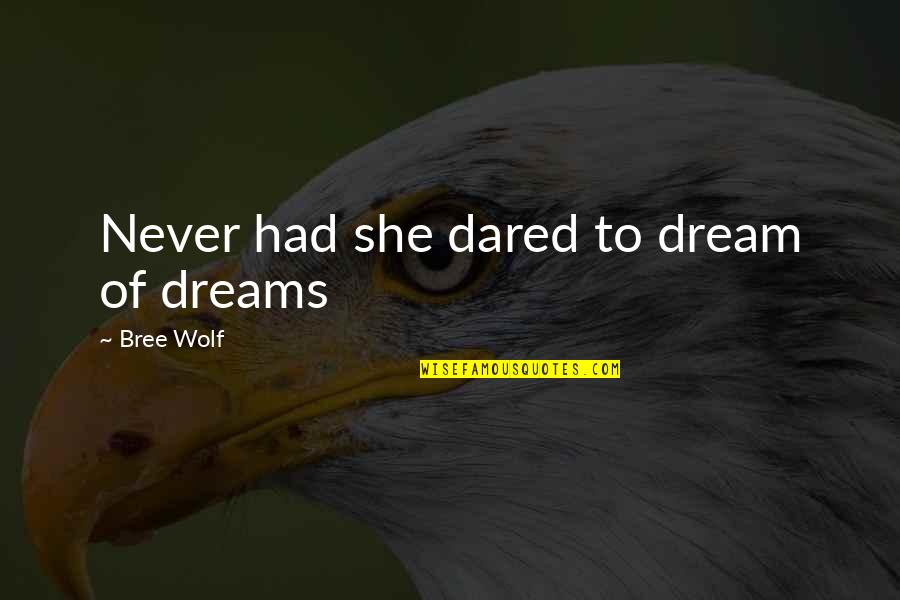 Bree Quotes By Bree Wolf: Never had she dared to dream of dreams