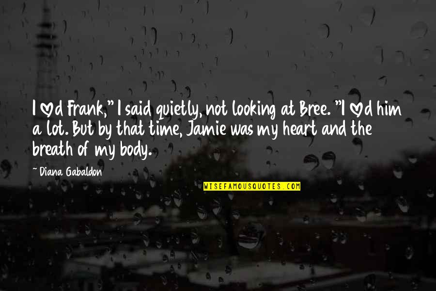 Bree Quotes By Diana Gabaldon: I loved Frank," I said quietly, not looking