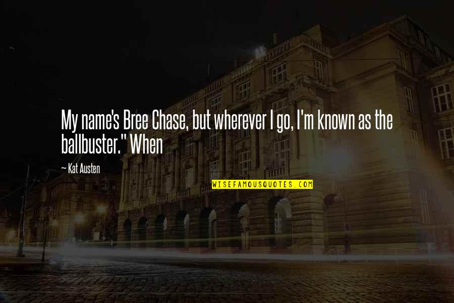 Bree Quotes By Kat Austen: My name's Bree Chase, but wherever I go,