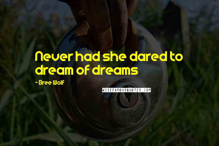 Bree Wolf quotes: Never had she dared to dream of dreams