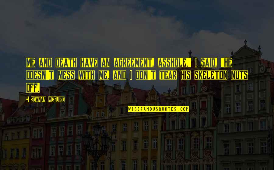 Breeana Fairbrook Quotes By Seanan McGuire: Me and Death have an agreement, asshole," I