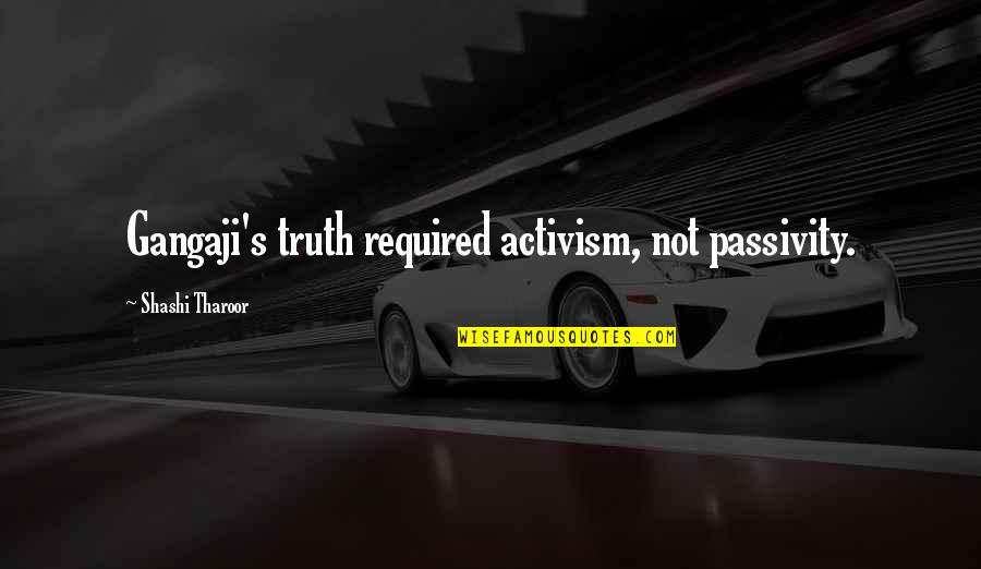 Breeana Randall Quotes By Shashi Tharoor: Gangaji's truth required activism, not passivity.