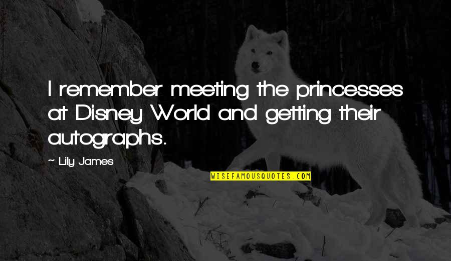 Breeanna Weidenbener Quotes By Lily James: I remember meeting the princesses at Disney World