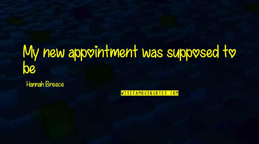 Breece Quotes By Hannah Breece: My new appointment was supposed to be Breece Quotes By Hannah Breece: My new appointment was supposed to be