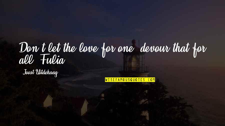 Breech Quotes By Joost Uitdehaag: Don't let the love for one, devour that Breech Quotes By Joost Uitdehaag: Don't let the love for one, devour that