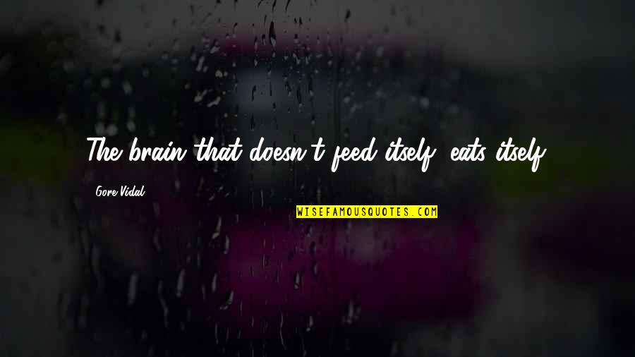 Breeches Roles Quotes By Gore Vidal: The brain that doesn't feed itself, eats itself. Breeches Roles Quotes By Gore Vidal: The brain that doesn't feed itself, eats itself.