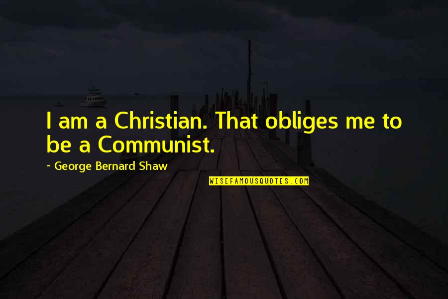 Breeching Baby Quotes By George Bernard Shaw: I am a Christian. That obliges me to