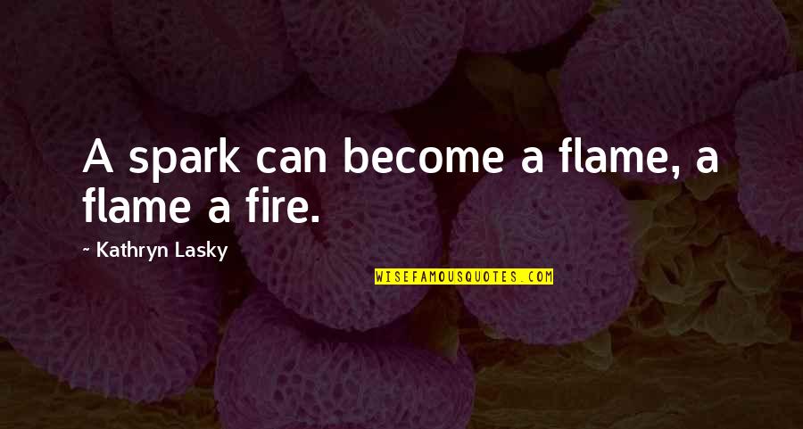Breeching Baby Quotes By Kathryn Lasky: A spark can become a flame, a flame