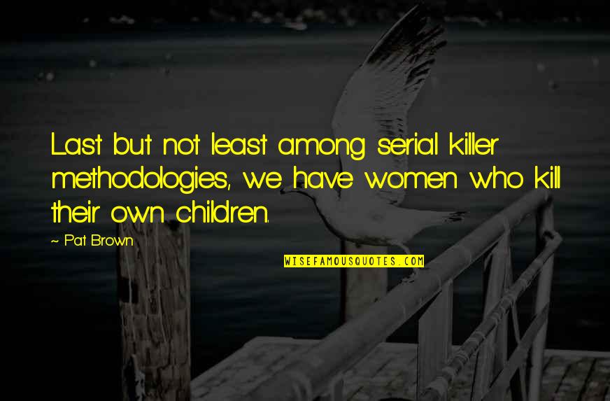 Breeching Capital Quotes By Pat Brown: Last but not least among serial killer methodologies, Breeching Capital Quotes By Pat Brown: Last but not least among serial killer methodologies,